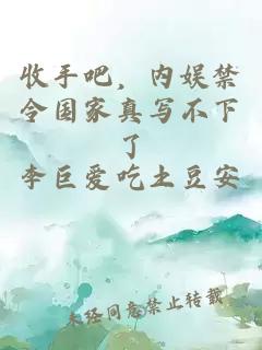 收手吧，内娱禁令国家真写不下了