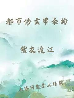 都市修玄带条狗